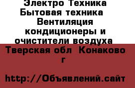 Электро-Техника Бытовая техника - Вентиляция,кондиционеры и очистители воздуха. Тверская обл.,Конаково г.